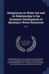 Symposium on Water Law and Its Relationship to the Economic Development of Montana's Water Resources - 1971