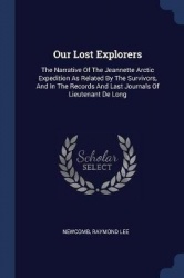Our Lost Explorers: The Narrative Of The Jeannette Arctic Expedition As Related By The Survivors, And In The Records And Last Jo