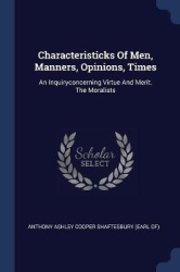 Characteristicks Of Men, Manners, Opinions, Times: An Inquiryconcerning Virtue And Merit. The Moralists