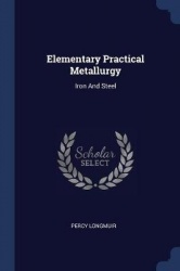 Elementary Practical Metallurgy: Iron And Steel
