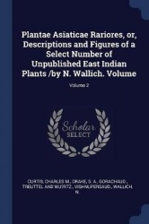 Plantae Asiaticae Rariores, or, Descriptions and Figures of a Select Number of Unpublished East Indian Plants /by N. Wallich. Vo