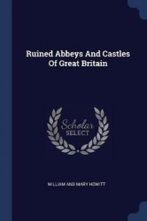 Ruined Abbeys And Castles Of Great Britain