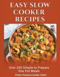 Easy Slow Cooker Recipes - Over 200 Simple to Prepare One Pot Meals