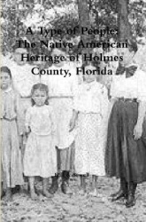 A Type of People - The Native American Heritage of Holmes County, Florida