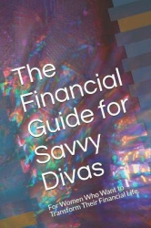 The Financial Guide for Savvy Divas: For Women Who Want to Transform Their Financial Life.