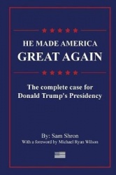 He Made America Great Again: The Complete Case For Donald Trump's Presidency