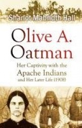 Olive A. Oatman - Her Captivity with the Apache Indians and Her Later Life