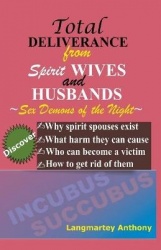 Total Deliverance from Spirit Wives and Husbands - How to Break Free from Night Demons, Spirit Spouses, and Hidden Demonic Bonda