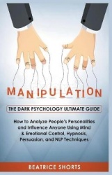 Manipulation: The Dark Psychology Ultimate Guide - How to Analyze People's Personalities and Influence Anyone Using Mind&Emotion