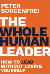 The Whole Human Leader - How to Lead Without Losing Yourself