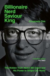 Billionaire, Nerd, Saviour, King - The Hidden Truth About Bill Gates and His Power to Shape Our World