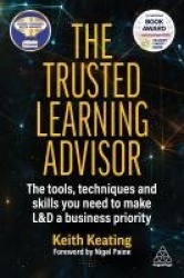 The Trusted Learning Advisor - The Tools, Techniques and Skills You Need to Make L&D a Business Priority
