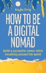 How to Be a Digital Nomad - Build a Successful Career While Travelling the World