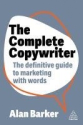 The Complete Copywriter - The Definitive Guide to Marketing with Words