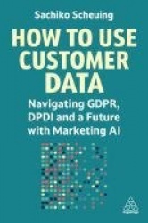 How to Use Customer Data - Navigating GDPR, DPDI and a Future with Marketing AI