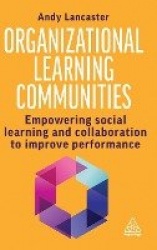 Organizational Learning Communities - Empowering Social Learning and Collaboration to Improve Performance