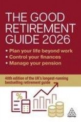 The Good Retirement Guide 2026 - Manage Your Pension, Control Your Finances, Plan your Life Beyond Work