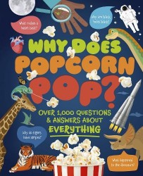 Why Does Popcorn Pop? : Over 1,000 Questions & Answers About Absolutely Everything