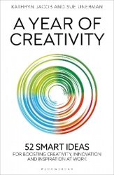 A Year of Creativity - 52 smart ideas for boosting creativity, innovation and inspiration at work
