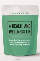 The Health and Wellness Lie - Exposing the hype, hacks and hidden agendas of the well-being machine