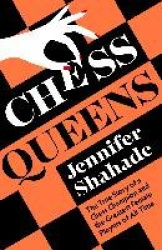 Chess Queens - The True Story of a Chess Champion and the Greatest Female Players of All Time