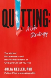 Quitting - The Myth of Perseverance and How the New Science of Giving Up Can Set You Free