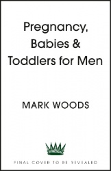 Pregnancy, Babies & Toddlers for Men - The ultimate guide for new and expectant dads