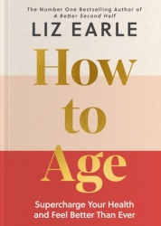 How to Age      The instant Number 1 Sunday Times Bestseller - Supercharge Your Health and Feel Better Than Ever