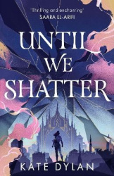 Until We Shatter - an epic, addictive and romantic heist fantasy and Sunday Times bestseller