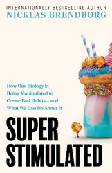 Super Stimulated - The Hidden Forces Behind Your Bad Habits and How to Escape Them