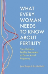 What Every Woman Needs to Know About Fertility - Your Guide to Fertility Awareness to Plan or Avoid Pregnancy