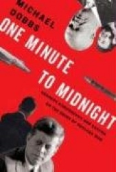 One Minute to Midnight: Kennedy, Khrushchev, and Castro on the Brink of Nuclear War
