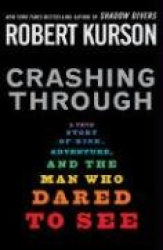 Crashing Through: A True Story of Risk, Adventure, and the Man Who Dared to See