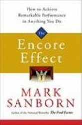 The Encore Effect: How to Achieve Remarkable Performance in Anything You Do