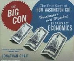 The Big Con - The True Story of How Washington Got Hoodwinked and Hijacked by Crackpot Economics