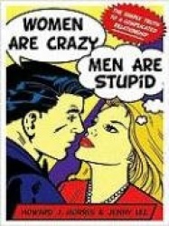 Women Are Crazy, Men Are Stupid: The Simple Truth to a Complicated Relationship