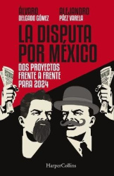 La Disputa Por México: DOS Proyectos, Frente a Frente, Para 2024