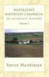 Napoleon's Waterloo Campaign - An Alternate History Vol I
