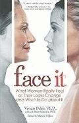 Face It: What Women Really Feel as Their Looks Change and What to Do about It