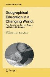 Geographical Education in a Changing World - Past Experience, Current Trends and Future Challenges