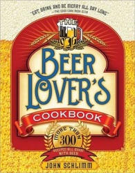 The Beer Lover's Cookbook - More than 300 Recipes All Made with Beer