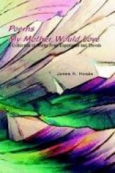 Poems My Mother Would Love - A Collection of Works from Experience and Travels