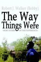 The Way Things Were - Short Stories of Past Experiences