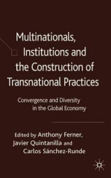 Multinationals, Institutions and the Construction of Transnational Practices - Convergence and Diversity in the Global Economy