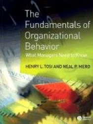 The Fundamentals of Organizational Behavior - What Managers Need to Know