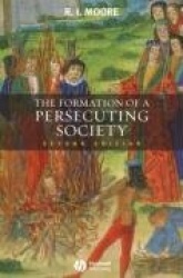 The Formation of a Persecuting Society - Authority and Deviance in Western Europe 950-1250