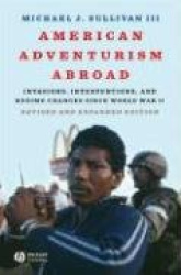 American Adventurism Abroad - Invasions, Interventions, and Regime Changes Since World War II