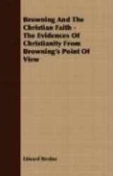 Browning and the Christian Faith - The Evidences of Christianity from Browning's Point of View