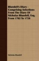 Blundell's Diary - Comprising Selections From The Diary Of Nicholas Blundell, Esq. From 1702 To 1728