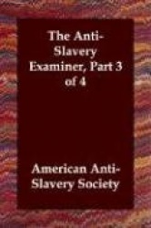 The Anti-Slavery Examiner, Part 3 of 4